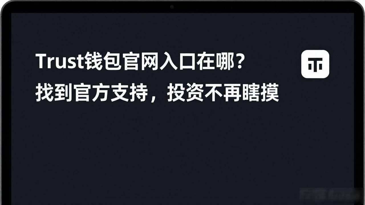 Trust钱包官网下载入口_通过Trust钱包官网入口获得帮助与支持,实现你的投资梦想!_新手防钓鱼指南